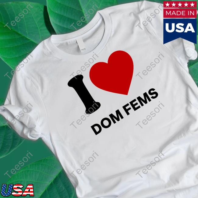 Iisha I Love Dom Fems Shirt Iisha I Love Dom Fems Shirt