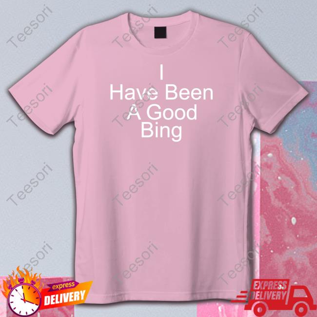 Official I Have Been A Good Bing Shirt Official I Have Been A Good Bing Shirt