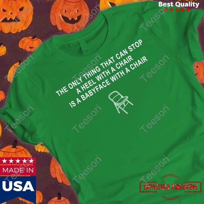 Pro Wrestling Tees Merch The Only Thing That Can Stop A Heel With A Chair Is A Babyface With A Chair Tee Kayfabe News Pro Wrestling Tees Merch The Only Thing That Can Stop A Heel With A Chair Is A Babyface With A Chair Tee Kayfabe News