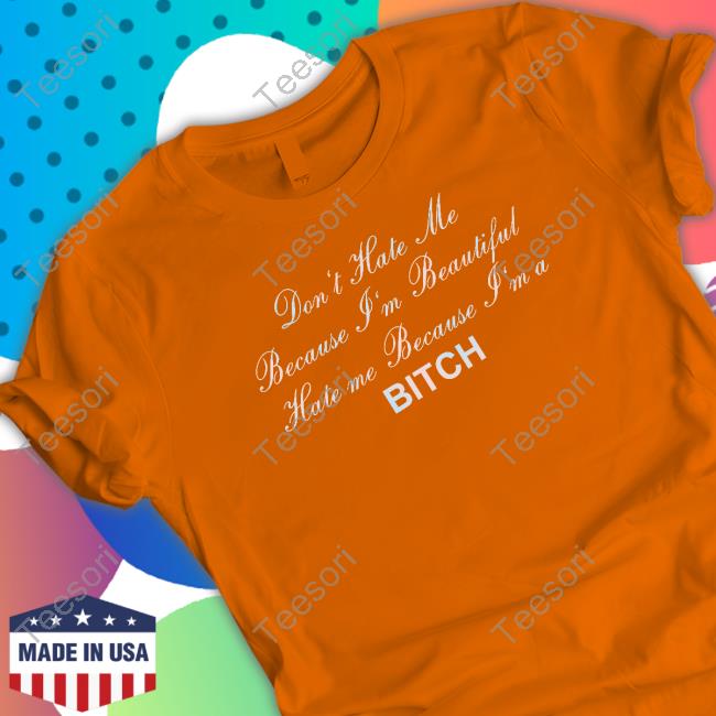 Shirtsthtgohard Don't Hate Me Because I'm Beautiful Hate Me Because I'm Bitch Shirt Shirtsthtgohard Don't Hate Me Because I'm Beautiful Hate Me Because I'm Bitch Shirt