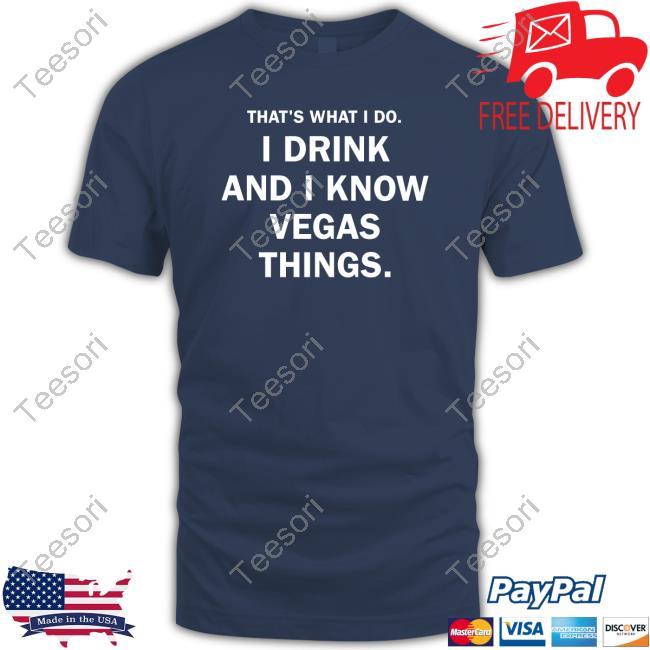 That's What I Do I Drink And I Know Vegas Things Shirt That's What I Do I Drink And I Know Vegas Things Shirt