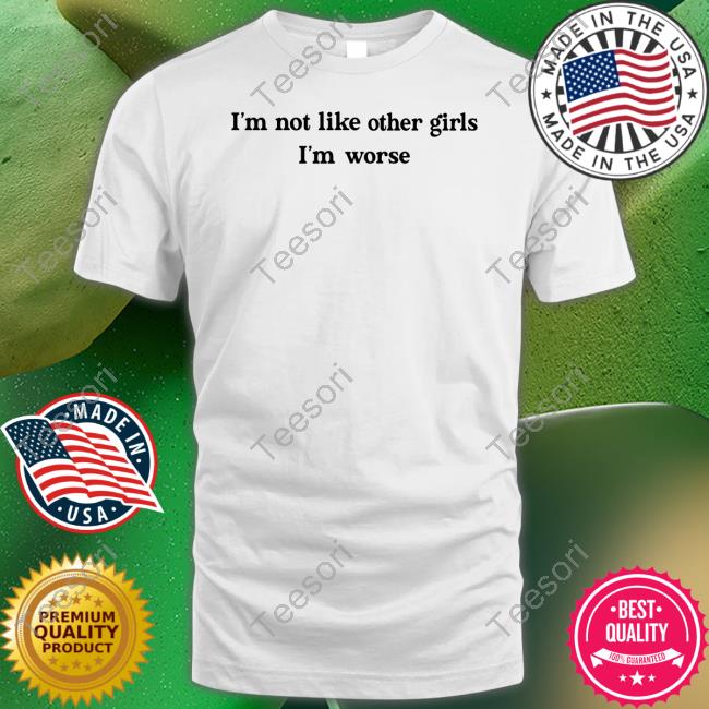 I'm Not Like Other Girls I'm Worse Tee Becca Moore I'm Not Like Other Girls I'm Worse Tee Becca Moore