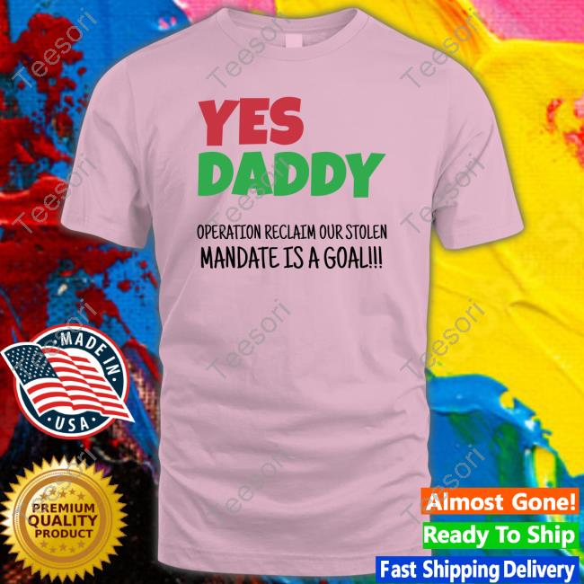 Yes Daddy Operation Reclaim For Stolen Mandate Is A Goal T Shirt Peter Obi Yes Daddy Operation Reclaim For Stolen Mandate Is A Goal T Shirt Peter Obi