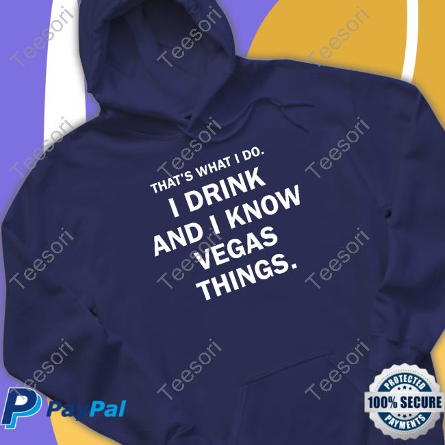 That's What I Do I Drink And I Know Vegas Things Shirt That's What I Do I Drink And I Know Vegas Things Shirt