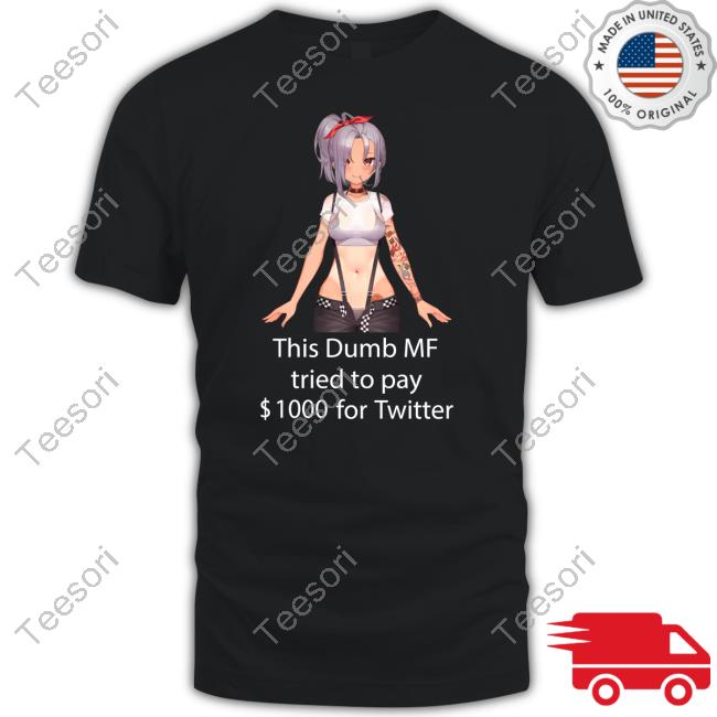 Uwumarket Shop This Dumb Mf Tried To Pay $1000 For Twitter Unisex T Shirt Uwumarket Shop This Dumb Mf Tried To Pay $1000 For Twitter Unisex T Shirt