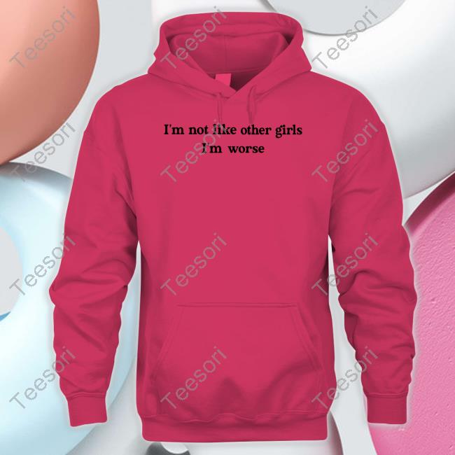 I'm Not Like Other Girls I'm Worse Tee Becca Moore I'm Not Like Other Girls I'm Worse Tee Becca Moore