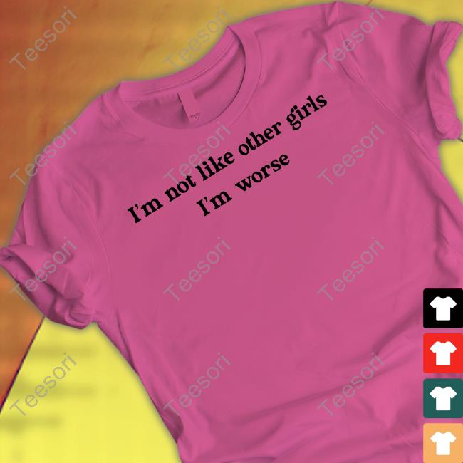 I'm Not Like Other Girls I'm Worse Tee Becca Moore I'm Not Like Other Girls I'm Worse Tee Becca Moore