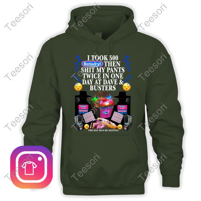 I Took 500 Benadryl Then Shit My Pants Twice In One Day At Dave & Busters Shirts I Took 500 Benadryl Then Shit My Pants Twice In One Day At Dave & Busters Shirts
