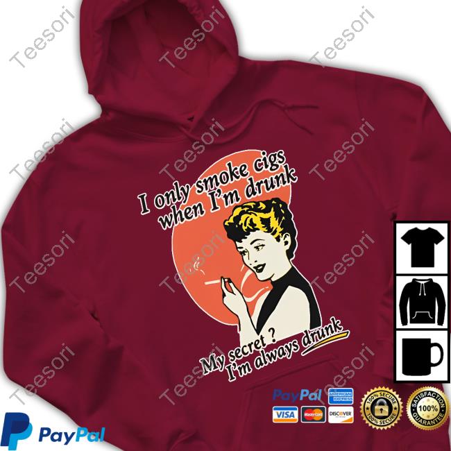 Shirts That Go Hard I Only Smoke Cigarettes When I'm Drunk My Secret I'm Always Drunk Shirts Shirts That Go Hard I Only Smoke Cigarettes When I'm Drunk My Secret I'm Always Drunk Shirts