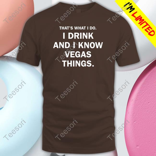 That's What I Do I Drink And I Know Vegas Things Shirt That's What I Do I Drink And I Know Vegas Things Shirt