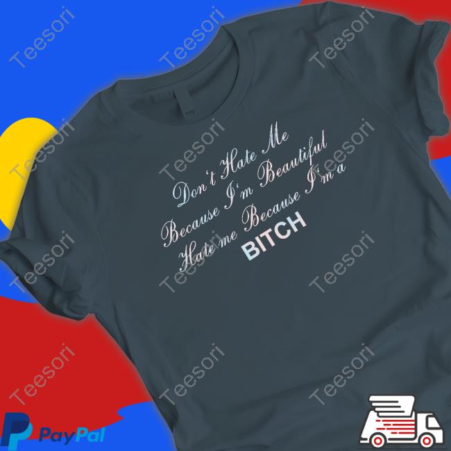 Shirtsthtgohard Don't Hate Me Because I'm Beautiful Hate Me Because I'm Bitch Shirt Shirtsthtgohard Don't Hate Me Because I'm Beautiful Hate Me Because I'm Bitch Shirt