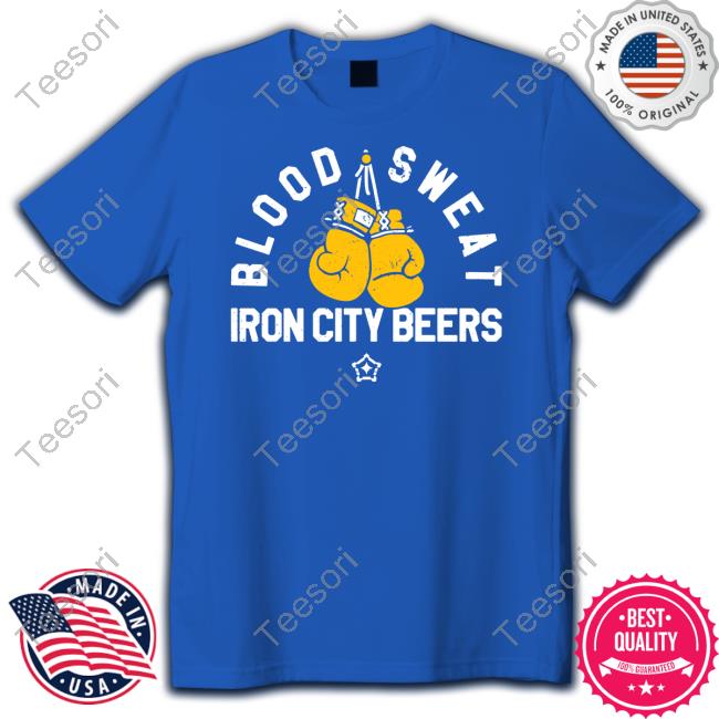 Blood Sweat Iron City Beers Shirt, T Shirt, Hoodie, Sweater, Long Sleeve T-Shirt And Tank Top Blood Sweat Iron City Beers Shirt, T Shirt, Hoodie, Sweater, Long Sleeve T-Shirt And Tank Top
