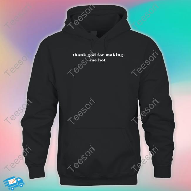 Thank God For Making Me Hot T Shirt Thank God For Making Me Hot T Shirt