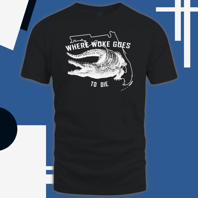 Crocodile Where Woke Goes To Die Shirt Crocodile Where Woke Goes To Die Shirt