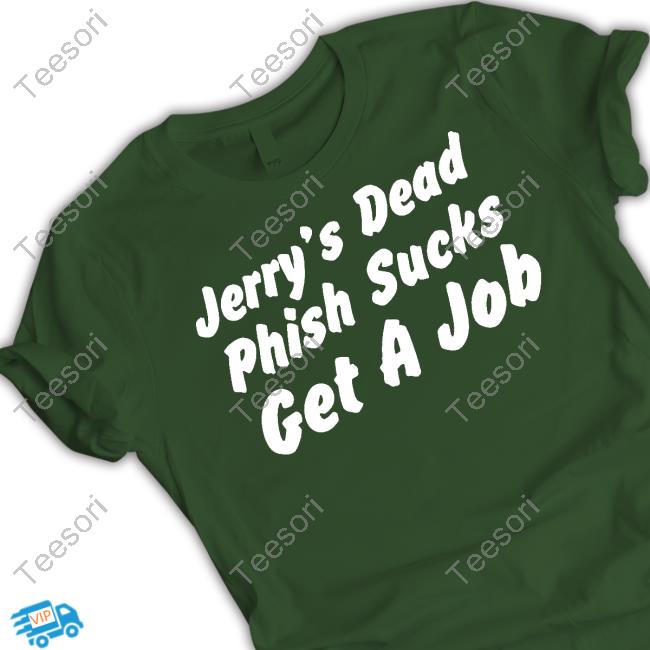 Jerry's Dead Phish Sucks Get A Job T-Shirt, Hoodie, Tank Top, Sweater And Long Sleeve T-Shirt Jerry's Dead Phish Sucks Get A Job T-Shirt, Hoodie, Tank Top, Sweater And Long Sleeve T-Shirt