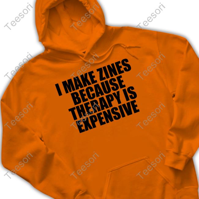 I Make Zines Because Therapy Is Expensive Shirts I Make Zines Because Therapy Is Expensive Shirts