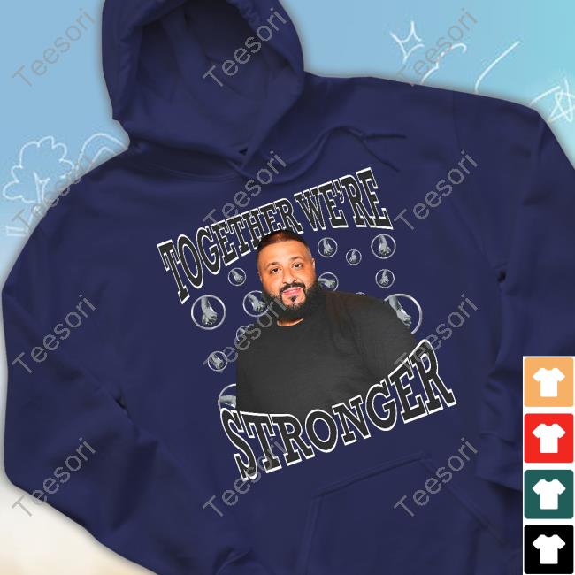 Together We're Stronger Dj Khaled Funny T Shirt Funnyahhtees Together We're Stronger Dj Khaled Funny T Shirt Funnyahhtees