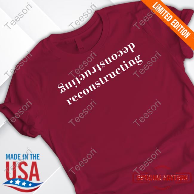 Deconstructing Reconstructing Shirt Deconstructing Reconstructing Shirt
