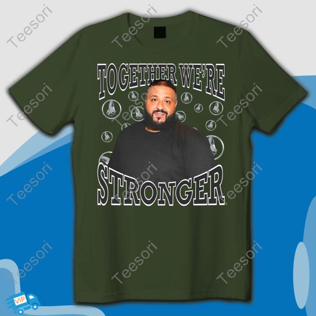 Together We're Stronger Dj Khaled Funny T Shirt Funnyahhtees Together We're Stronger Dj Khaled Funny T Shirt Funnyahhtees