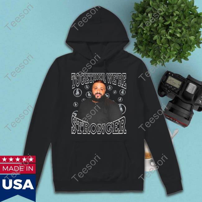 Together We're Stronger Dj Khaled Funny T Shirt Funnyahhtees Together We're Stronger Dj Khaled Funny T Shirt Funnyahhtees