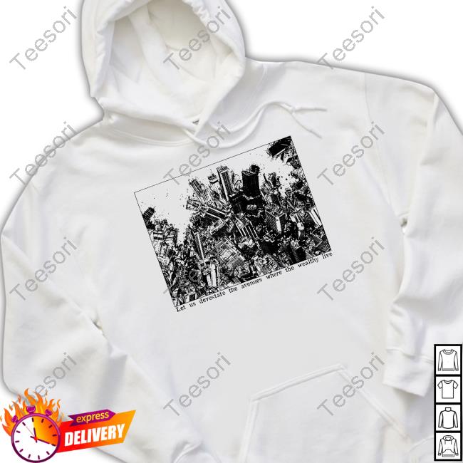Let Us Devestate The Avenues Where The Wealthy Live Tee Punkwithacamera Let Us Devestate The Avenues Where The Wealthy Live Tee Punkwithacamera