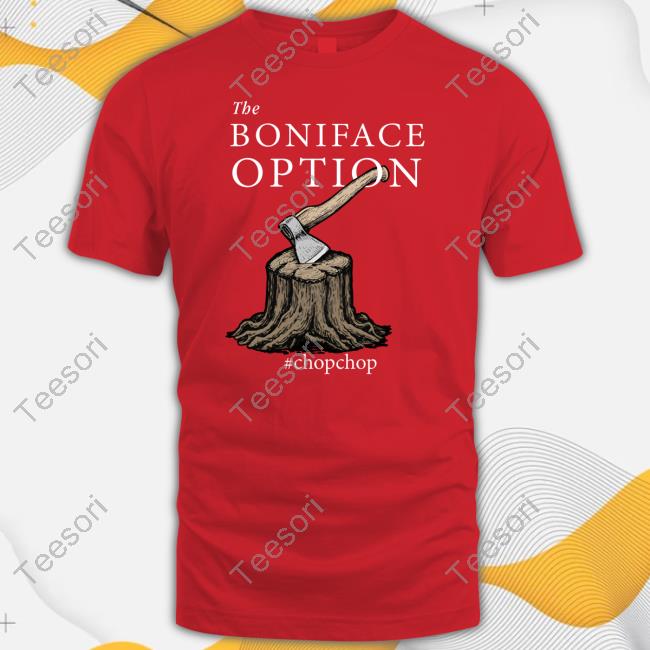The Boniface Option #Chopchop Shirts The Boniface Option #Chopchop Shirts