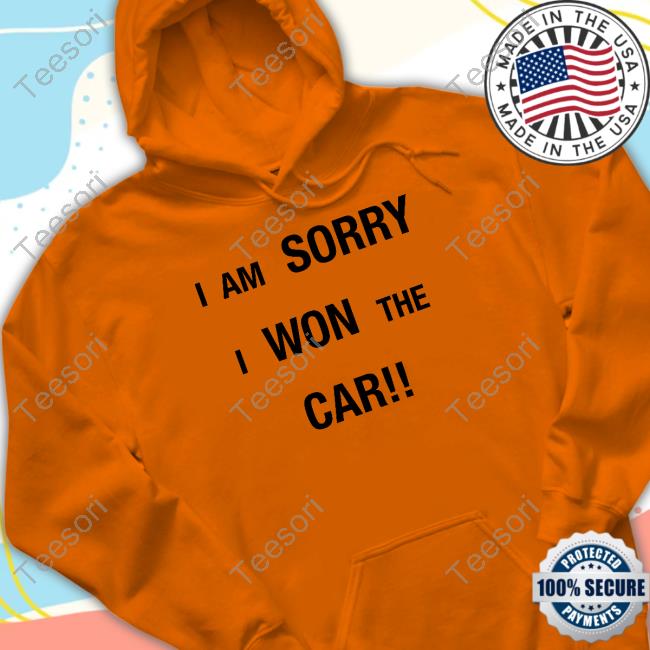Shirt I'm Sorry I Won The Car Shirt I'm Sorry I Won The Car