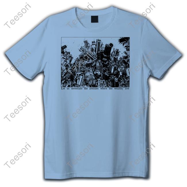 Let Us Devestate The Avenues Where The Wealthy Live Tee Punkwithacamera Let Us Devestate The Avenues Where The Wealthy Live Tee Punkwithacamera