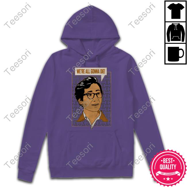 We're All Gonna Die Shirt We're All Gonna Die Shirt