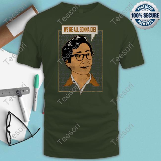 We're All Gonna Die Shirt We're All Gonna Die Shirt