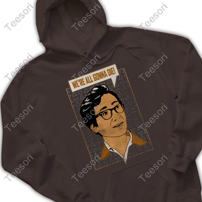 We're All Gonna Die Shirt We're All Gonna Die Shirt