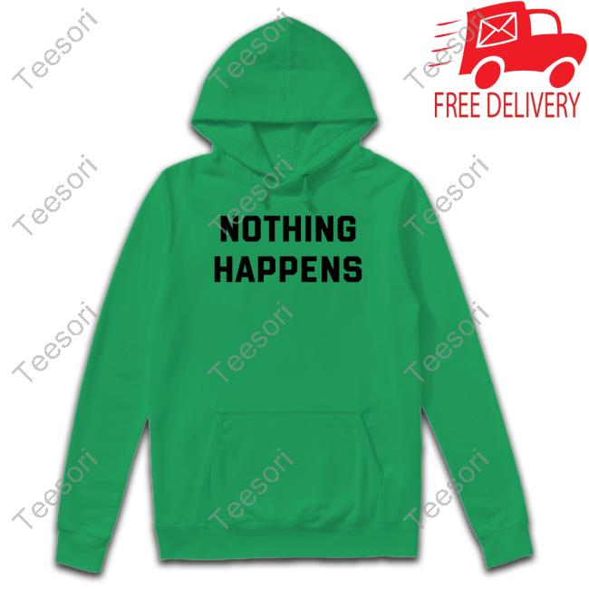 Nothing Happens T Shirt Nothing Happens T Shirt