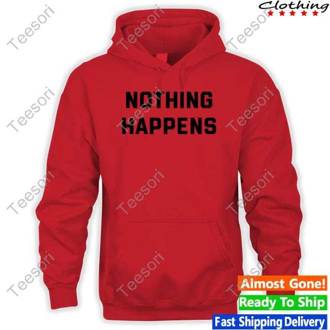 Nothing Happens T Shirt Nothing Happens T Shirt