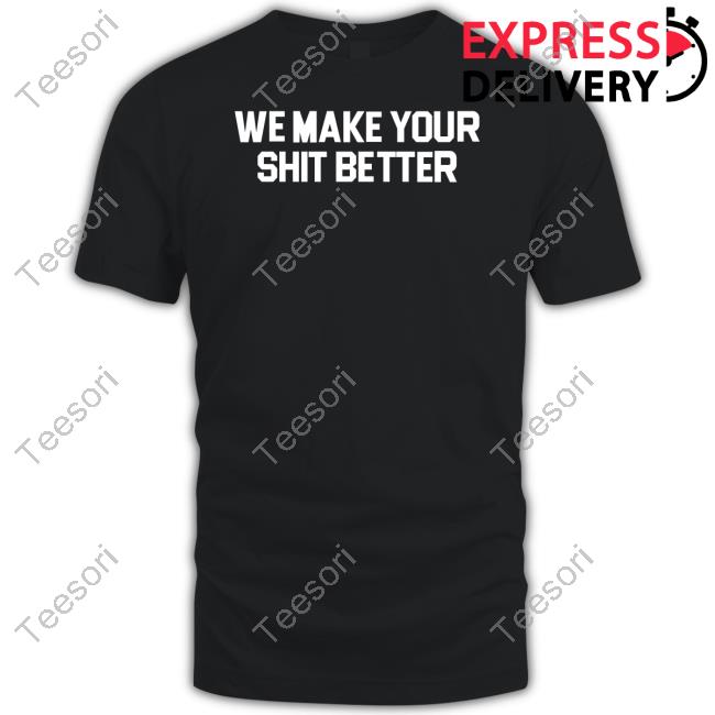 Adioasis Shop We Make Your Shit Better Shirts Adioasis Shop We Make Your Shit Better Shirts