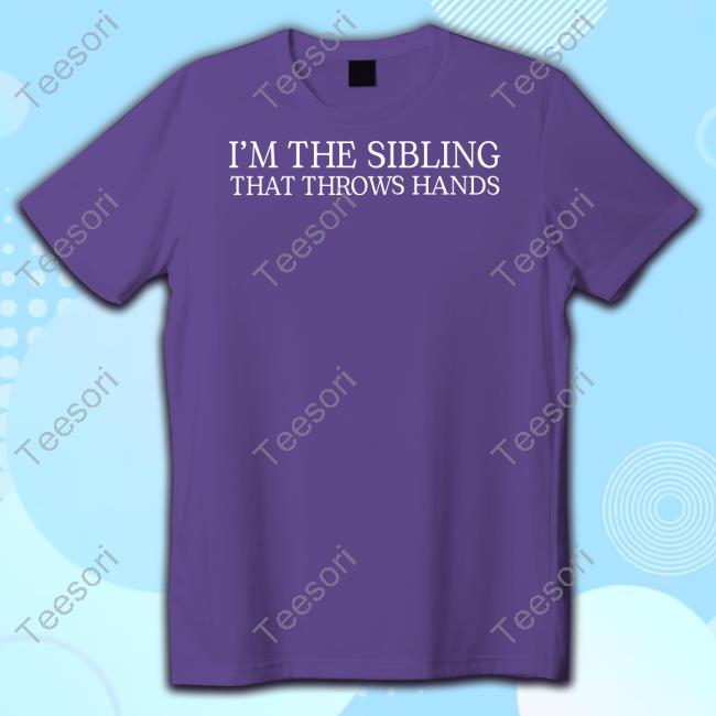 Yourbrandbuddies Shop I'm The Sibling That Throws Hands Tee Yourbrandbuddies Shop I'm The Sibling That Throws Hands Tee