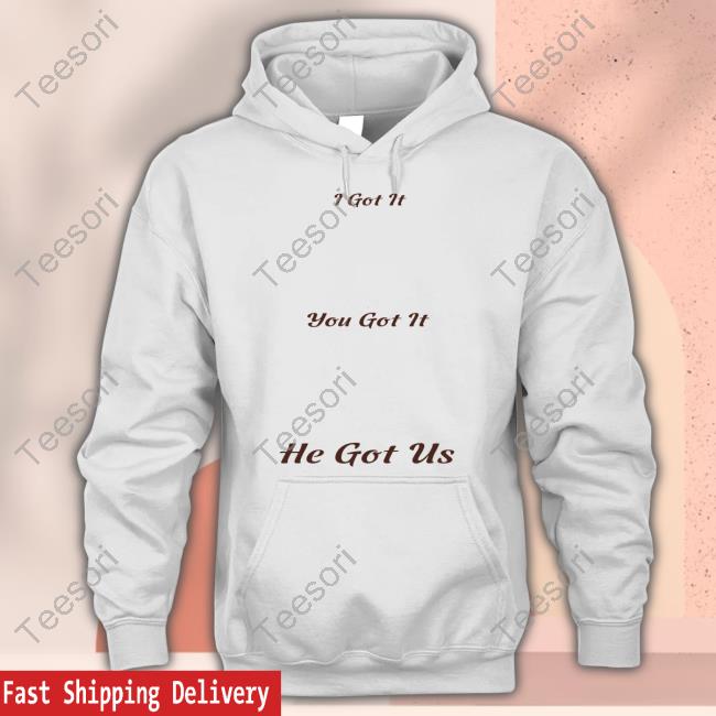 I Got It You Got It He Got Us God Is Amazing T Shirt I Got It You Got It He Got Us God Is Amazing T Shirt