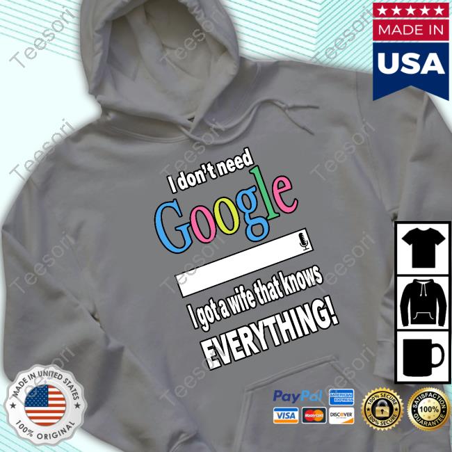Official I Don't Need Google I Got A Wife That Knows Everything Sweatshirt Freusan Official I Don't Need Google I Got A Wife That Knows Everything Sweatshirt Freusan