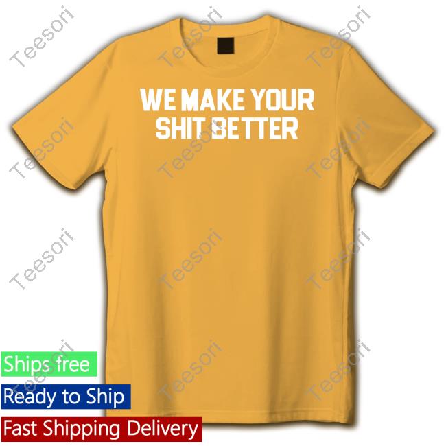 Adioasis Shop We Make Your Shit Better Shirts Adioasis Shop We Make Your Shit Better Shirts