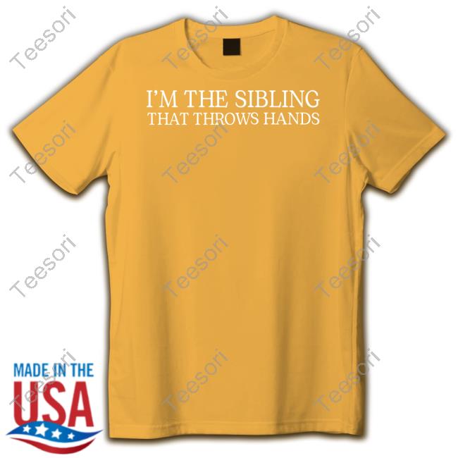 Yourbrandbuddies Shop I'm The Sibling That Throws Hands Tee Yourbrandbuddies Shop I'm The Sibling That Throws Hands Tee