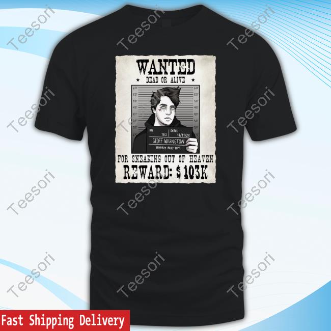 Geoff Wigington Wanted Dead Or Alive For Sneaking Out Of Heaven Shirts Geoff Wigington Wanted Dead Or Alive For Sneaking Out Of Heaven Shirts