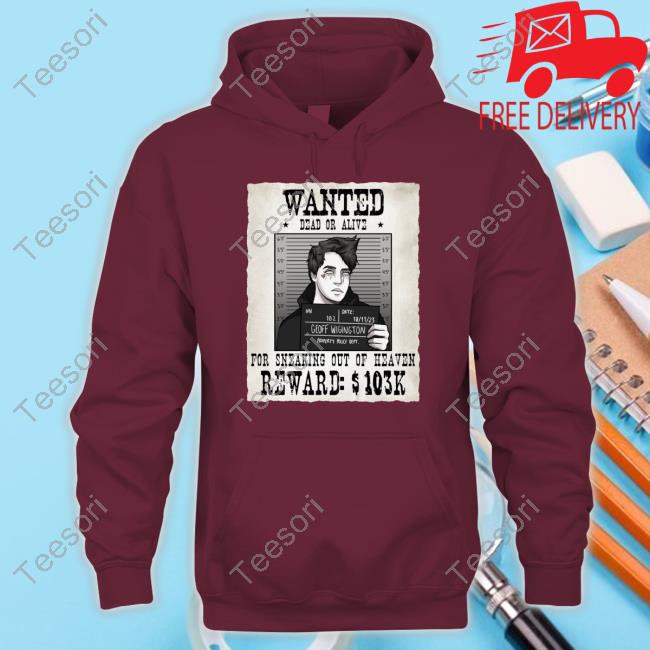 Geoff Wigington Wanted Dead Or Alive For Sneaking Out Of Heaven Shirts Geoff Wigington Wanted Dead Or Alive For Sneaking Out Of Heaven Shirts