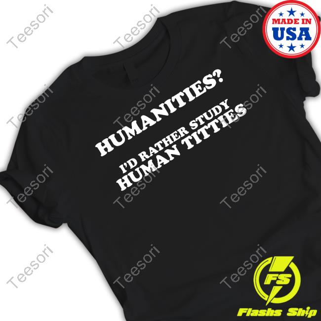 Gotfunny Merch Humanities I'd Rather Study Human Titties T Shirts Gotfunny Merch Humanities I'd Rather Study Human Titties T Shirts
