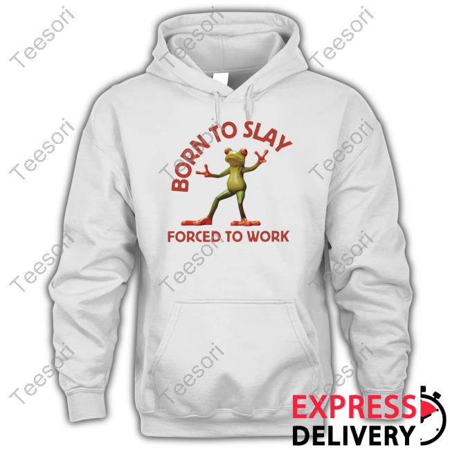 Official Born To Slay Forced To Work Frog Hoodie Official Born To Slay Forced To Work Frog Hoodie