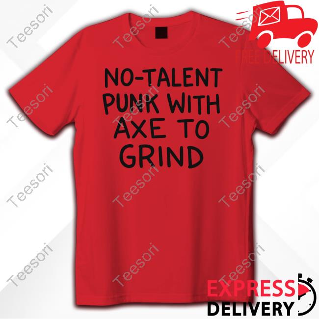 No-Talent Punk With Axe To Grind T-Shirt No-Talent Punk With Axe To Grind T-Shirt