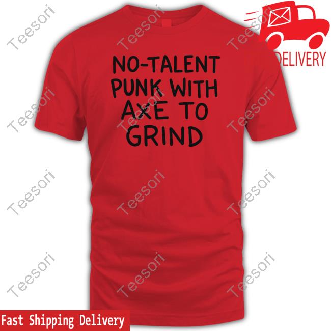 No-Talent Punk With Axe To Grind T-Shirt No-Talent Punk With Axe To Grind T-Shirt