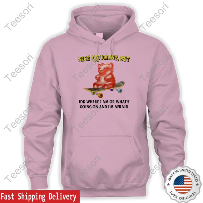 Nice Argument But Idk Where I Am Or What's Going On And I'm Afraid Shirt Nice Argument But Idk Where I Am Or What's Going On And I'm Afraid Shirt