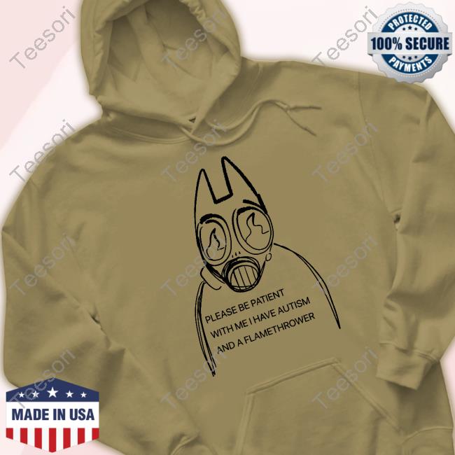 Catsurfavs Please Be Patient With Me I Have Autism And A Flamethrower Unisex T Shirt Catsurfavs Please Be Patient With Me I Have Autism And A Flamethrower Unisex T Shirt