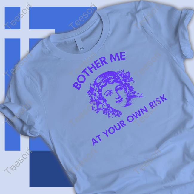 Bother Me At Your Own Risk T-Shirt Bother Me At Your Own Risk T-Shirt