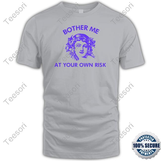 Bother Me At Your Own Risk T-Shirt Bother Me At Your Own Risk T-Shirt