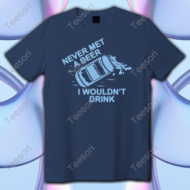 Oh You Betcha Merch Never Met A Beer I Wouldn't Drink Shirts Oh You Betcha Merch Never Met A Beer I Wouldn't Drink Shirts